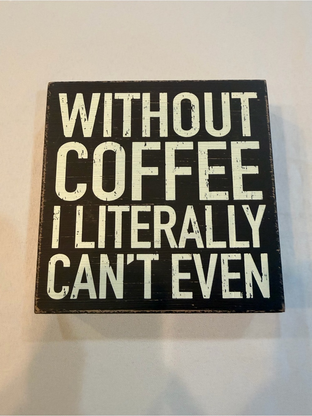 'Without Coffee I Literally Can't Even' Wooden Sign 6”x6”